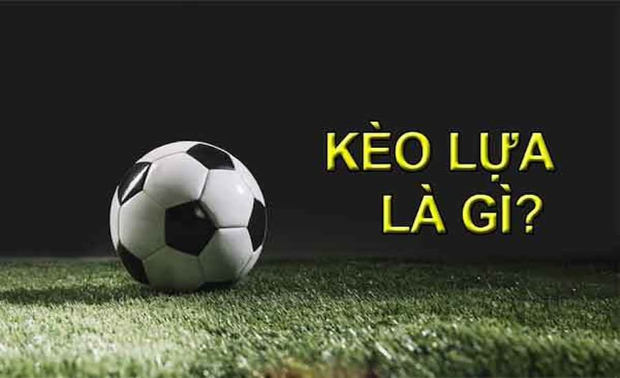 Kèo lựa là kèo như thế nào?