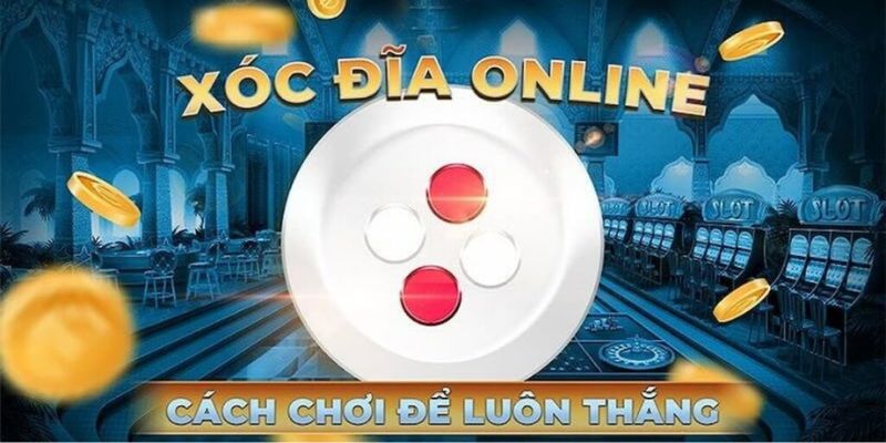 Tìm hiểu mẹo chơi xóc đĩa hay để luôn thắng cược