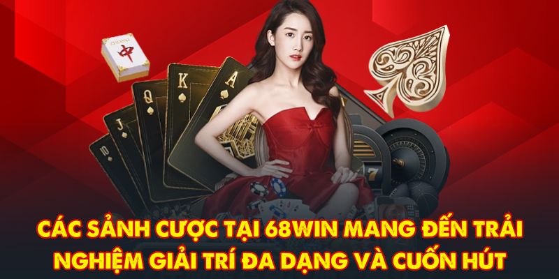 Các sảnh cược tại 68WIN mang đến trải nghiệm giải trí đa dạng và cuốn hút